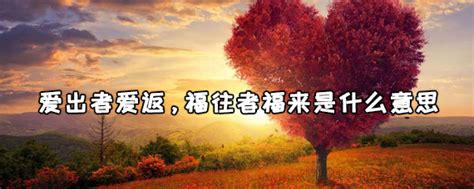 愛出者愛返 福往者福來的意思|佛教禅语“爱出者爱返，福往者福来”是什么意思？